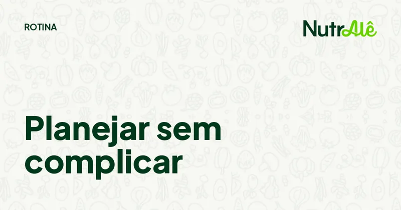 Capa do artigo: Planejamento alimentar: por onde começar sem complicar
